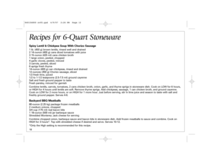 Page 1212Recipes for 6-Quart StonewareSpicy Lentil & Chickpea Soup With Chorizo Sausage1 lb. (450 g) brown lentils, rinsed well and drained
2 14-ounce (400 g) cans diced tomatoes with juice
3 15-ounce (425 ml) cans chicken broth
1 large onion, peeled, chopped
4 garlic cloves, peeled, minced
3 carrots, peeled, sliced
6 sprigs fresh thyme
14-ounce (400 g) can chickpeas, rinsed and drained
12-ounces (350 g) Chorizo sausage, sliced
1/2 fresh lime, juiced
1/2 to 1-1/2 teaspoons (2.5-7.5 ml) ground cayenne
Salt and...