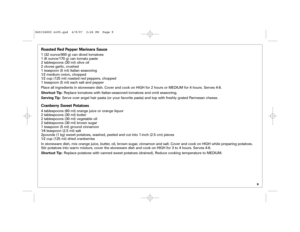 Page 99
Roasted Red Pepper Marinara Sauce1 (32 ounce/900 g) can diced tomatoes
1 (6 ounce/170 g) can tomato paste
2 tablespoons (30 ml) olive oil
2 cloves garlic, crushed
1 teaspoon (5 ml) Italian seasoning
1⁄2 medium onion, chopped
1⁄2 cup (125 ml) roasted red peppers, chopped
1 teaspoon (5 ml) each salt and pepper
Place all ingredients in stoneware dish. Cover and cook on HIGH for 2 hours or MEDIUM for 4 hours. Serves 4-6.
Shortcut Tip:Replace tomatoes with Italian-seasoned tomatoes and omit seasoning....