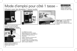 Page 2626
1110
Pour retirer le socle de tasse : Soulever le socle de tasse et l’incliner. Abaisser pour dégager.
Mode d’emploi pour côté 1 tasse – 
Infusion avec les dosettes 1 tasse (suite)
w MISE EN GARDE 
Risque de brûlures. La plaque chauffante est chaude même pendant l’infusion du côté 1 tasse.
13
La cafetière se coupe automatiquement et le voyant s’éteint lorsque le cycle d’infusion est terminé (3 bips se feront entendre).
Laisser refroidir 2 minutes entre chaque cycle d’infusion.
Le panier-filtre et le...