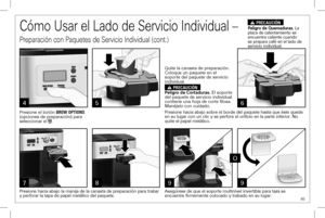 Page 45 45
Cómo Usar el Lado de Servicio Individual – 
Preparación con Paquetes de Servicio Individual (cont.)
w PRECAUCIÓN
Peligro de Quemaduras. La placa de calentamiento se encuentra caliente cuando se prepara café en el lado de servicio individual.
99
Asegúrese de que el soporte multinivel invertible para taza se encuentre firmemente colocado y trabado en su lugar. 
O
6
Presione hacia abajo sobre el borde del paquete hasta que éste quede en su lugar con un clic y se perfore el orificio en la parte inferior....