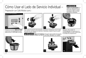 Page 4848
Cómo Usar el Lado de Servicio Individual – 
Preparación con Café Molido (cont.)
w PRECAUCIÓN
Peligro de Quemaduras. La placa de calentamiento se encuentra caliente cuando se prepara café en el lado de servicio individual.
8109
7
Agregue café molido (3 cucharadas [44 ml] soperas es la cantidad MAX de café molido para la canasta de preparación).
5
Para quitar el soporte del paquete de servicio individual, tome la taza del soporte del paquete de servicio individual; deslice hacia la parte trasera y luego...