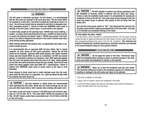 Page 12DO 
NOT 
attempt 
to 
perform 
any 
drilling 
operations 
until
the 
worktable 
is 
securely 
locked 
in 
position 
with 
the 
table 
lock 
clamp.
Failure 
to 
lock 
the 
worktable 
could 
cause 
it to 
unexpectedly 
tilt 
causing 
the
workpiece 
to bind 
on 
the 
drill 
bit. 
This 
could 
cause 
severe 
damage 
to the 
drill
press 
and 
severe 
injur
y to 
operator 
from 
pieces 
of 
drill 
bit 
flying 
from 
the
broken 
drill.
Turn 
the 
drill 
press 
power 
switch 
to 
“OFF” 
and 
disconnect 
the...
