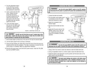 Page 13ADJUSTING 
THE 
TABLE 
HEIGHT
Turn 
the 
drill 
press 
ON/OFF 
switch 
to 
the 
OFF 
position
and 
disconnect 
the 
AC 
power 
to 
prevent 
drill 
press 
from 
accidentally 
turning
on.1.Loosen 
the 
table 
lock 
handle.
2.Turn 
the 
table 
crank 
handle 
count-
er-clockwise 
to 
lower 
the 
work-
table 
and 
clockwise 
to 
raise 
it.
3.Adjust 
the 
worktable 
to 
the
desired 
height.
4.Securely 
lock 
the 
table 
lock 
han-
dle.5.Apply 
the 
AC 
power 
and 
turn 
the
ON/OFF 
switch 
to 
the 
“ON”...