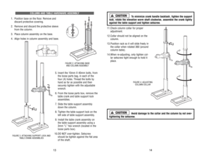 Page 8To minimize 
crank 
handle 
backlash, 
tighten 
the 
support
lock, 
rotate 
the 
elevation 
worm 
shaft 
clockwise, 
assemble 
the 
crank 
tightly
against 
the 
table 
support 
and 
tighten 
setscrew
.
11.
Check 
column 
collar 
for 
proper
adjustment.
12.
Collar 
should 
not 
be 
aligned 
on 
the
column.
13.
Position 
rack 
so 
it will 
slide 
freely 
in
the 
collar 
when 
rotated 
360 
(around
column 
table).
14.
When 
re-adjusting, 
only 
tighten 
col-
lar 
setscrew 
tight 
enough 
to 
hold 
it...