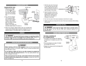 Page 7CHARGING BATTERY PACK
CHARGE BATTERY PACK:
1. Make sure the trigger 
on the Cordless Drill 
is in the “OFF”position 
and remove the battery 
pack from the Cordless
Drill.
2. Plug 120V AC Adapter 
into household outlet 
and into side of battery 
charger. Insert battery 
pack into battery charger. 
When the battery is
placed in the charger, the
red LED indicator light will remain on.
3. When fully charged, reattach battery pack onto Cordless Drill, 
making certain latches fasten securely. Cordless Drill...