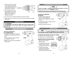 Page 43FORWARD/REVERSE AND TRIGGER LOCK LEVER
Be sure the trigger is released when changing the position of the lever.
Always store the tool in the“LOCKED/OFF”position.
Always check the direction of the Cordless Drills rotation before use.
TO SELECT THE DIRECTIONS 
OF ROTATION:
• To select forward Cordless Drill 
rotation, press the trigger lock 
from left to right flat against the Cordless
Drill body.
• To select reverse, press the trigger lock lever
in the opposite direction.
• The center position locks the...