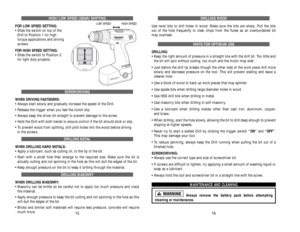 Page 44DRILLING WOOD
Use twist bits to drill holes in wood. Make sure the bits are sharp. Pull the bits 
out of the hole frequently to clear chips from the flutes as an overburdened bit 
may overheat. 
HINTS FOR OPTIMUM USE
DRILLING:
• Keep the right amount of pressure in a straight line with the drill bit. Too little and
the bit will spin without cutting, too much and the motor may stall.
• Just before the drill tip breaks though the other side of the work piece drill more
slowly and decrease pressure on the...
