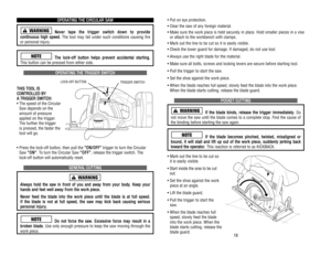 Page 36• Put on eye protection.
• Clear the saw of any foreign material.
• Make sure the work piece is held securely in place. Hold smaller pieces in a vise
or attach to the workbench with clamps.
• Mark out the line to be cut so it is easily visible.
• Check the lower guard for damage. If damaged, do not use tool.
• Always use the right blade for the material.
• Make sure all bolts, screws and locking levers are secure before starting tool.
• Pull the trigger to start the saw.
• Set the shoe against the work...