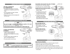 Page 8THE CONTROL RING ADJUSTS THE LEVEL OF TORQUE:
• For light duty work, use lower settings.
• For heavy duty work, use higher settings.
PROPER SETTING FOR DRIVING SCREWS:
1. Set the ring on the lowest 
setting to begin.
2. Try tightening the first screw. 
If the drill drives smoothly, 
proceed with the next screw.
3. If the Drill’s clutch slips, 
increase the torque setting 
and try again until the Drill 
drives the screw without incident.
HIGH/LOW SPEED (GEAR) SHIFTING
FOR LOW SPEED SETTING:
• Slide the...