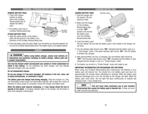 Page 7CHARGING 
BA
TTER
Y PACK
CHARGE 
BA
TTER
Y PACK:
1. 
Plug 
the 
charger 
into 
the 
nearest 
120 
volt 
electrical 
outlet.
2. 
Make 
sure 
the 
trigger 
on 
the 
Cordless
Reciprocating 
Saw 
is in the 
“OFF”
position 
and 
remove 
the 
batter
y pack 
from 
the 
Cordless
Reciprocating 
Saw
.
3. 
Insert 
the 
batter
y pack
into 
the 
charger
. Be 
sure 
that 
the 
batter
y pack 
is fully 
seated 
in the 
charger
. Do
not 
for
ce. 
4. 
The 
red 
indicator 
light 
should 
come 
“ON”
indicating 
that 
the...