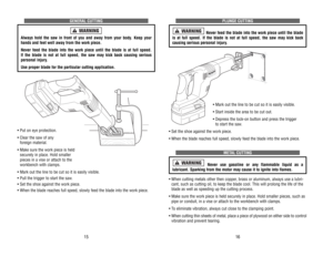 Page 9PLUNGE 
CUTTING
Never 
feed 
the 
blade 
into 
the 
work 
piece 
until 
the 
blade
is 
at 
full 
speed. 
If the 
blade 
is 
not 
at 
full 
speed, 
the 
saw 
may 
kick 
back 
causing 
serious 
personal 
injur
y. 
• Mark 
out 
the 
line 
to 
be 
cut 
so 
it is easily 
visible.
• Start 
inside 
the 
area 
to 
be 
cut 
out.
• Depress 
the 
lock-on 
button 
and 
press 
the 
trigger 
to 
start 
the 
saw
.
• Set 
the 
shoe 
against 
the 
work 
piece.
• When 
the 
blade 
reaches 
full 
speed, 
slowly 
feed 
the...