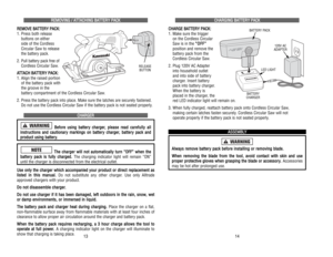 Page 17C CH
HA
AR
RG
GI
IN
NG
G 
 B
BA
AT
TT
TE
ER
RY
Y 
 P
PA
AC
CK
K
C CH
HA
AR
RG
GE
E 
 B
BA
AT
TT
TE
ER
RY
Y 
 P
PA
AC
CK
K:
:
1. Make sure the trigger 
on the Cordless Circular
Saw is in the “ “O
OF
FF
F”
”
position and remove the
battery pack from the
Cordless Circular Saw.
2. Plug 120V AC Adapter 
into household outlet 
and into side of battery 
charger. Insert battery 
pack into battery charger. 
When the battery is
placed in the charger, the
red LED indicator light will remain on.
3. When fully...