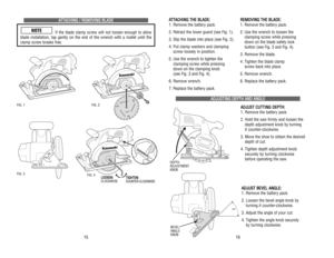 Page 18A AT
TT
TA
AC
CH
HI
IN
NG
G 
 T
TH
HE
E 
 B
BL
LA
AD
DE
E:
:
1. Remove the battery pack.
2. Retract the lower guard (see Fig. 1).
3. Slip the blade into place (see Fig. 2).
4. Put clamp washers and clamping 
screw loosely in position.
5. Use the wrench to tighten the 
clamping screw while pressing 
down on the clamping knob 
(see Fig. 3 and Fig. 4).
6. Remove wrench.
7. Replace the battery pack. 
A AD
DJ
JU
US
ST
TI
IN
NG
G 
 D
DE
EP
PT
TH
H 
 A
AN
ND
D 
 A
AN
NG
GL
LE
E
A AD
DJ
JU
US
ST
T 
 C
CU
UT
TT...