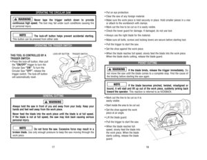 Page 19• Put on eye protection.
• Clear the saw of any foreign material.
• Make sure the work piece is held securely in place. Hold smaller pieces in a vise
or attach to the workbench with clamps.
• Mark out the line to be cut so it is easily visible.
• Check the lower guard for damage. If damaged, do not use tool.
• Always use the right blade for the material.
• Make sure all bolts, screws and locking levers are secure before starting tool.
• Pull the trigger to start the saw.
• Set the shoe against the work...