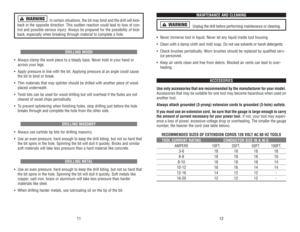 Page 7In 
certain 
situations, 
the 
bit 
may 
bind 
and 
the 
drill 
will 
kick-
back 
in 
the 
opposite 
direction. 
This 
sudden 
reaction 
could 
lead 
to 
loss 
of 
con-
trol 
and 
possible 
serious 
injur
y. Always 
be 
prepared 
for 
the 
possibility 
of 
kick-
back, 
especially 
when 
breaking 
through 
material 
to 
complete 
a hole.
DRILLING 
WOOD
• Always 
clamp 
the 
work 
piece 
to 
a steady 
base. 
Never 
hold 
in 
your 
hand 
or
across 
your 
legs. 
• Apply 
pressure 
in 
line 
with 
the 
bit....