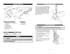 Page 6A AT
TT
TA
AC
CH
HI
IN
NG
G 
 A
AU
UX
XI
IL
LI
IA
AR
RY
Y 
 H
HA
AN
ND
DL
LE
E
This tool comes with an auxiliary handle
which can be attached to different sides
of the Angle Grinder, depending on the
preference of the operator. This handle
is necessary to maintain complete con-
trol of the tool and should be used at all
times. Make sure this handle is always
fastened securely.A AT
TT
TA
AC
CH
HI
IN
NG
G 
 W
WH
HE
EE
EL
L 
 G
GU
UA
AR
RD
D
N Ne
ev
ve
er
r 
 b
br
ru
us
sh
h 
 o
or
r 
 g
gr
ri
in
nd
d 
 w...