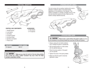 Page 6A AT
TT
TA
AC
CH
HI
IN
NG
G 
 A
AU
UX
XI
IL
LI
IA
AR
RY
Y 
 H
HA
AN
ND
DL
LE
E
This tool comes with an auxiliary handle which can be
attached to different sides of the Angle Grinder, 
depending on the preference of the operator. This 
handle is necessary to maintain complete control of the
tool and should be used at all times. Make sure this
handle is always fastened securely.
A AT
TT
TA
AC
CH
HI
IN
NG
G 
 W
WH
HE
EE
EL
L 
 G
GU
UA
AR
RD
D
N
Ne
ev
ve
er
r 
 b
br
ru
us
sh
h 
 o
or
r 
 g
gr
ri
in
nd
d 
 w...