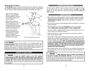 Page 8OPERA
TING 
THE 
ON/OFF 
SWITCH
The 
bench 
grinder 
“ON/OFF” 
switch 
is located 
on 
the 
front 
of 
the 
grinder 
base. 
To
turn 
the 
grinder 
“ON,” 
move 
the 
rocker
-style 
switch 
to 
the 
right
to 
the 
“ON”
position. 
To turn 
the 
grinder 
“OFF
,” move 
the 
rocker
-style 
switch 
to 
the 
left
to 
the
“OFF”
position.
GRINDER 
OPERA
TIONS
•Before 
starting 
any 
grinding 
operation, 
check 
the 
grinding 
wheels 
are 
properly
dressed 
and 
have 
no 
rounded 
edges, 
gouges, 
or 
grooves....