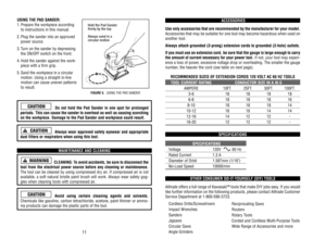 Page 7USING 
THE 
PAD 
SANDER:
1.Prepare 
the 
workpiece 
according
to 
instructions 
in this 
manual. 
2.Plug 
the 
sander 
into 
an 
approved
power 
sour
ce.
3.Turn 
on 
the 
sander 
by 
depressing
the 
ON/OFF 
switch 
on 
the 
front.
4.Hold 
the 
sander 
against 
the 
work-
piece 
with 
a firm 
grip. 
5.Sand 
the 
workpiece 
in a circular
motion. 
Using 
a straight 
in-line
motion 
can 
cause 
uneven 
patterns
to 
result.
Do 
not 
hold 
the 
Pad 
Sander 
in 
one 
spot 
for 
prolonged 
periods. 
This 
can...