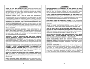Page 6EXTREME 
CARE 
SHOULD 
BE 
TAKEN 
WHEN 
THE 
BAND 
SA
W 
IS 
IN 
THE 
VER
TI-
CAL 
POSITION.
It is important 
to 
keep 
hands 
away 
from 
the 
moving 
blade 
both
above 
and 
below 
the 
work 
table. 
A sudden 
slip 
could 
bring 
hands 
in 
contact
with 
the 
moving 
blade 
possibly 
resulting 
in severe 
injuries 
to 
the 
operator
.
ALWAYS CLAMP THE WORKPIECE FIRMLY AGAINST THE WORK TABLE.Never
attempt to hold the workpiece by hand. The band saw blade can seize in the work-
piece resulting in loss of...