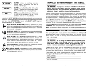 Page 3IMPORTANT INFORMATION ABOUT THIS MANUAL
Improper and unsafe use of this Pressure Washer can
result in death, fire and/or bodily injury. This instruction manual contains
important information about product safety. Keep the instruction manual
available for others  to read before they use the Pressure Washer.
Improper maintenance and operation are responsible for the majority of accidents
involving Pressure Washers. The largest portion of these could be prevented by rec-
ognizing the basic safety rules and...