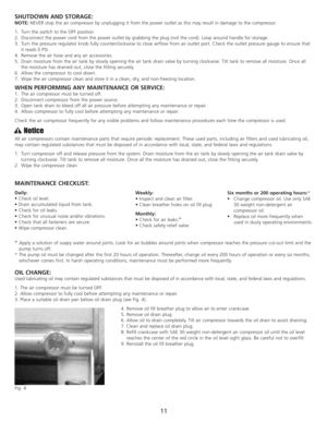 Page 13SHUTDOWN AND STORAGE:
NOTE: NEVER stop the air compressor by unplugging it from the power outlet as this may result in damage to the compressor.
1.Turn the switch to the OFF position
2.Disconnect the power cord from the power outlet by grabbing the plug (not the cord). Loop around handle for storage.
3.Turn the pressure regulator knob fully counterclockwise to close airflow from air outlet port. Check the outlet pressure gauge to ensure that
it reads 0 PSI.
4.Remove the air hose and any air accessories....