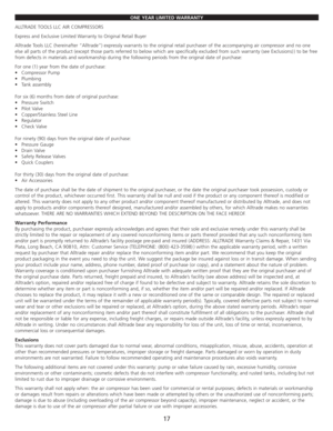 Page 19ONE YEAR LIMITED WARRANTY
ALLTRADE TOOLS LLC AIR COMPRESSORS
Express and Exclusive Limited Warranty to Original Retail Buyer
Alltrade Tools LLC (hereinafter “Alltrade”) expressly warrants to the original retail purchaser of the accompanying air compressor and no one
else all parts of the product (except those parts referred to below which are specifically excluded from such warranty (see Exclusions)) to be free
from defects in materials and workmanship during the following periods from the original date...