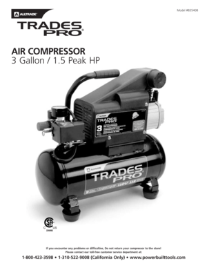 Page 1Model #835408
AIR COMPRESSOR
3 Gallon / 1.5 Peak HP
226892
If you encounter any problems or difficulties, Do not return your compressor to the store!
Please contact our toll-free customer service department at:
1-800-423-3598 • 1-310-522-9008 (California Only) • www.powerbuilttools.com  