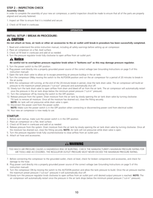 Page 12STEP 2 – INSPECTION CHECK
Assembly Check:
In order to complete the assembly of your new air compressor, a careful inspection should be made to ensure that all of the parts are properly
aligned and securely fastened.
1. Inspect air filter to ensure that it is installed and secure.
2. Check oil fill level in crankcase.
OPERATION
INITIAL SETUP / BREAK-IN PROCEDURE:
Do not attach air hose, air tools or other air accessories to the air outlet until break-in procedure has been successfully completed.
1. Read...