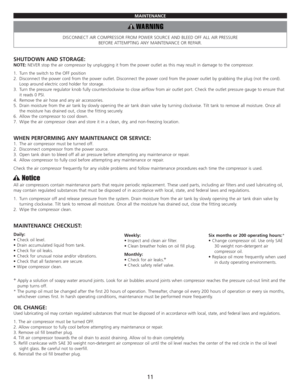 Page 13MAINTENANCE
DISCONNECT AIR COMPRESSOR FROM POWER SOURCE AND BLEED OFF ALL AIR PRESSURE 
BEFORE ATTEMPTING ANY MAINTENANCE OR REPAIR.
SHUTDOWN AND STORAGE:
NOTE: NEVER stop the air compressor by unplugging it from the power outlet as this may result in damage to the compressor.
1.Turn the switch to the OFF position
2.Disconnect the power cord from the power outlet. Disconnect the power cord from the power outlet by grabbing the plug (not the cord).
Loop around electric cord holder for storage.
3.Turn the...
