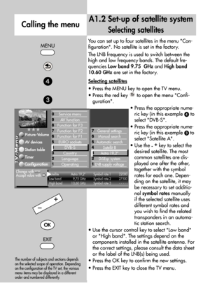 Page 102102
You can set up to four satellites in the menu Con-
figuration. No satellite is set in the factory.
The LNB frequency is used to switch between the
high and low frequency bands. The default fre-
quencies Low band 9.75 GHzand High band
10.60 GHzare set in the factory.
Selecting satellites
• Press the MENU key to open the TV menu.
• Press the red key  to open the menu Confi-
guration.
• Press the appropriate nume-
ric key (in this example 
to
select DVB-S.
• Press the appropriate nume-
ric key (in this...