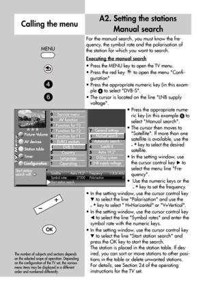 Page 104104
For the manual search, you must know the fre-
quency, the symbol rate and the polarisation of
the station for which you want to search.
Executing the manual search
• Press the MENU key to open the TV menu.
• Press the red key  to open the menu Confi-
guration
• Press the appropriate numeric key (in this exam-
ple 
to select DVB-S.
• The cursor is located on the line LNB supply
voltage.
• Press the appropriate nume-
ric key (in this example 
 to
select Manual search.
• The cursor then moves to...