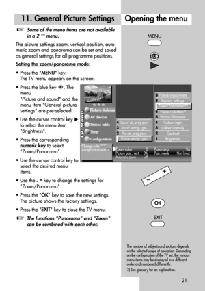 Page 2121
Opening the menu
MENU
11. General Picture Settings
Some of the menu items are not available
in a 2 ** menu.
The picture settings zoom, vertical position, auto-
matic zoom and panorama can be set and saved
as general settings for all programme positions.
Setting the zoom/panorama mode:
• Press the MENU key.
The TV menu appears on the screen.
• Press the blue key . The
menu 
Picture and sound and the
menu item General picture
settings are pre-selected.
• Use the cursor control key 
to select the menu...