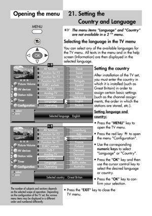 Page 5858
21. Setting the
Countr y and Language
The menu items Language and Countr y
are not available in a 2 ** menu.
Selecting the language in the TV menu
You can select any of the available languages for
the TV menu. All texts in the menu and in the help
screen (Information) are then displayed in the
selected language.
Setting the countr y
After installation of the TV set,
you must enter the country in
which it is installed (such as
Great Britain) in order to
assign certain basic settings
(such as the...