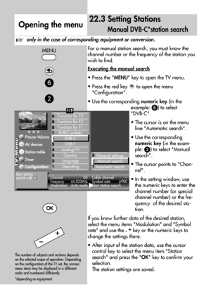 Page 6666
For a manual station search, you must know the
channel number or the frequency of the station you
wish to find.
Executing the manual search
• Press the MENU key to open the TV menu.
• Press the red key  to open the menu 
Configuration.
• Use the corresponding numeric key(in the
example: 
) to select 
DVB-C.
• The cursor is on the menu
line Automatic search.
• Use the corresponding
numeric key(in the exam-
ple: 
) to select Manual
search.
• The cursor points to Chan-
nel.
• In the setting window,...