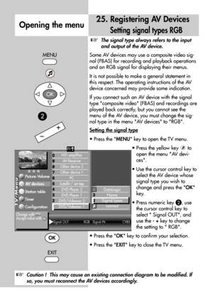 Page 7272
The signal type always refers to the input
and output of the AV device.
Some AV devices may use a composite video sig-
nal (FBAS) for recording and playback operations
and an RGB signal for displaying their menus.
It is not possible to make a general statement in
this respect. The operating instructions of the AV
device concerned may provide some indication.
If you connect such an AV device with the signal
type composite video (FBAS) and recordings are
played back correctly, but you cannot see the...