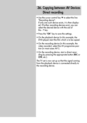 Page 9090
• Use the cursor control key to select the line
Recording device.
If only one such device exists, it is then display-
ed. If further recording devices exist, you can
select the desired device with the aid of 
the 
-+
key.
• Press the OK key to save the settings.
• On the playback device (in this example, the
DVD player) start the film which is to be copied.
• On the recording device (in this example, the
video recorder), select the AV programme posi-
tion (in most cases AV1).
• On the recording...