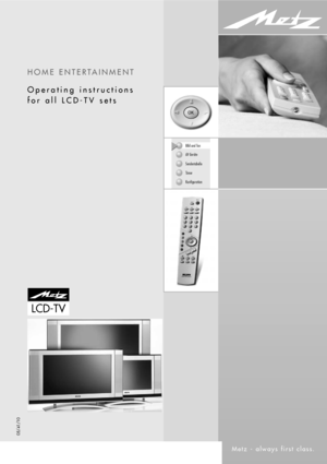 Page 1HOME ENTERTAINMENT
Operating instructions
for all LCD-TV sets
Metz - always first class.605 47 2029.A1
05/41/10
LCD-TV
 
