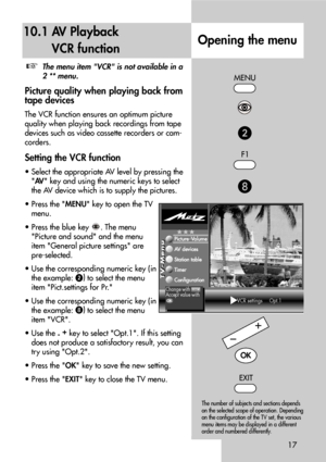 Page 1717
10.1 AV Playback
VCR function
The menu item VCR is not available in a
2 ** menu.
Picture quality when playing back from
tape devices
The VCR function ensures an optimum picture
quality when playing back recordings from tape
devices such as video cassette recorders or cam-
corders.
Setting the VCR function
• Select the appropriate AV level by pressing the
AV key and using the numeric keys to select
the AV device which is to supply the pictures.
• Press the MENU key to open the TV
menu.
• Press the blue...