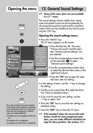 Page 2222
Opening the menu12. General Sound Settings
Some of the menu items are not available
in a 2 ** menu.
The sound settings volume, treble, bass, stereo
wide and spatial sound can be set generally for
all programme positions and saved as standard
values which can be recalled at any time by pres-
sing the OK key.
Opening the sound settings menu:
• Press the MENU key.
The TV menu appears on the screen.
• Press the blue key  . The menu 
Picture and sound and the menu
item General picture settings are...