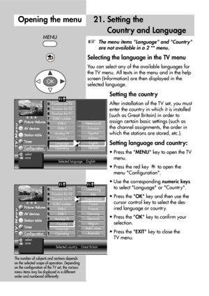 Page 5252
21. Setting the
Countr y and Language
The menu items Language and Countr y
are not available in a 2 ** menu.
Selecting the language in the TV menu
You can select any of the available languages for
the TV menu. All texts in the menu and in the help
screen (Information) are then displayed in the
selected language.
Setting the countr y
After installation of the TV set, you must
enter the country in which it is installed
(such as Great Britain) in order to
assign certain basic settings (such as
the...