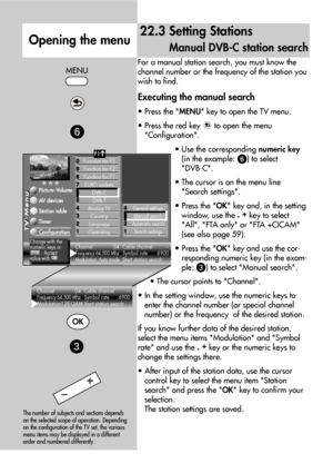 Page 6060
For a manual station search, you must know the
channel number or the frequency of the station you
wish to find.
Executing the manual search
• Press the MENU key to open the TV menu.
• Press the red key  to open the menu 
Configuration.
• Use the corresponding numeric key
(in the example: 
%) to select 
DVB-C.
• The cursor is on the menu line
Search settings.
• Press the OK key and, in the setting
window, use the 
-+
key to select
All, FTA only or FTA +CICAM
(see also page 59).
• Press the OK key and...