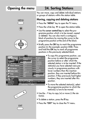 Page 6262
24. Sorting Stations
You can move, copy and delete individual stations
or groups of stations within the station table.
Moving, copying and deleting stations
• Press the MENU key to open the TV menu.
• Press the white key  to open the station table.
• Use the cursor control keyto select the pro-
gramme position which is to be moved, copied
or deleted. You can also mark a contiguous
block of positions by moving the cursor to the
programme position at the end of the block.
• Briefly press the OKkey to...
