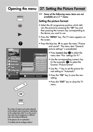 Page 8282
Opening the menu
MENU
37. Setting the Picture Format
Some of the following menu items are not
available on a 2 ** menu.
Setting the picture format:
• Select the AV programme position which deli-
vers the picture by pressing the AV key and
then pressing the numeric key corresponding to
the device you want to use.
• Press the MENU key. The TV menu appears on
the screen.
• Press the blue key  to open the menu Picture
and sound. The menu item General
picture settings is preselected.
• Press numeric key...