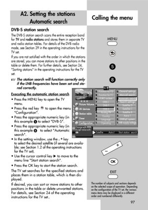 Page 97DVB-S station search
The DVB-S station search scans the entire reception band
for TVand radio stationsand stores them in separate TV
and radio station tables. For details of the DVB radio
mode, see Section 29 in the operating instructions for the
TV set.
If you are not satisfied with the order in which the stations
are stored, you can move stations to other positions in the
table or delete them. For further details, see Section 24,
Sorting stations in the operating instructions for the TV
set.
The...