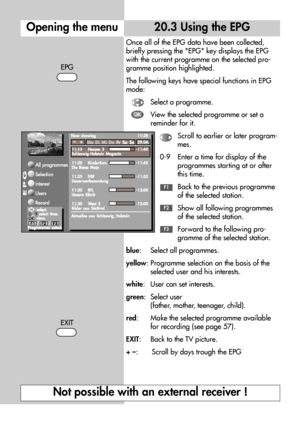 Page 5454
20.3 Using the EPG
Once all of the EPG data have been collected,
briefly pressing the EPG key displays the EPG
with the current programme on the selected pro-
gramme position highlighted.
The following keys have special functions in EPG
mode:
Select a programme.
View the selected programme or set a
reminder for it.
Scroll to earlier or later program-
mes.
0-9    Enter a time for display of the
programmes starting at or after
this time.
Back to the previous programme
of the selected station.
Show all...