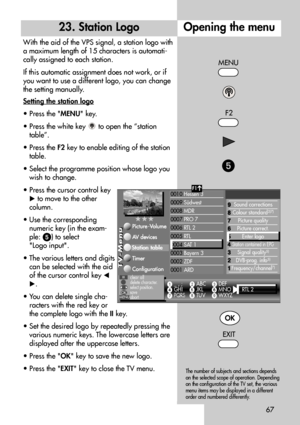 Page 6767
23. Station Logo
With the aid of the VPS signal, a station logo with
a maximum length of 15 characters is automati-
cally assigned to each station.
If this automatic assignment does not work, or if
you want to use a different logo, you can change
the setting manually.
Setting the station logo
• Press the MENU key.
• Press the white key  to open the “station
table”.
• Press the F2key to enable editing of the station
table.
• Select the programme position whose logo you
wish to change.
• Press the...