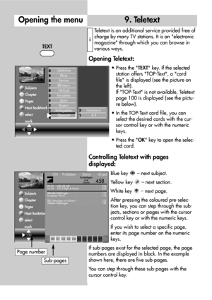 Page 1212
Teletext is an additional service provided free of
charge by many TV stations. It is an electronic
magazine through which you can browse in
various ways.
Opening Teletext:
• Press the TEXT key. If the selected
station offers TOP-Text, a card
file is displayed (see the picture on
the left).
If TOP-Text is not available, Teletext
page 100 is displayed (see the pictu-
re below).
• In the TOP-Text card file, you can
select the desired cards with the cur-
sor control key or with the numeric
keys.
• Press...