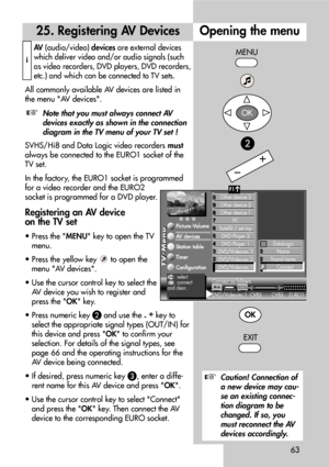 Page 6363
25. Registering AV DevicesOpening the menu
MENUAV(audio/video) devicesare external devices
which deliver video and/or audio signals (such
as video recorders, DVD players, DVD recorders,
etc.) and which can be connected to TV sets.
All commonly available AV devices are listed in
the menu AV devices.
Note that you must always connect AV
devices exactly as shown in the connection
diagram in the TV menu of your TV set !
SVHS/Hi8 and Data Logic video recorders must
always be connected to the EURO1 socket...