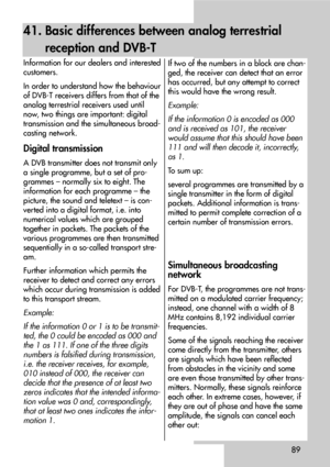 Page 8989
41. Basic differences between analog terrestrial
reception and DVB-T
Information for our dealers and interested
customers.
In order to understand how the behaviour
of DVB-T receivers differs from that of the
analog terrestrial receivers used until
now, two things are important: digital
transmission and the simultaneous broad-
casting network.
Digital transmission
A DVB transmitter does not transmit only
a single programme, but a set of pro-
grammes – normally six to eight. The
information for each...